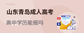 2022年高中学历可以报考山东青岛成人高考哪些学历,青岛成人高考可以考哪些大学