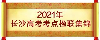 最全长沙部分高考考点楹联大集结2004—2022邀您赏析,长沙高考考点对联