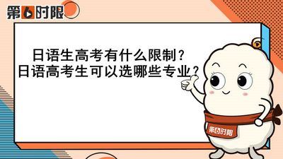 日语生高考有什么限制？日语高考生可以选哪些专业？,请问学日语高考受限制的有哪些专业?