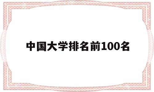 中国大学排名前100名 中国大学排名前100名985,211