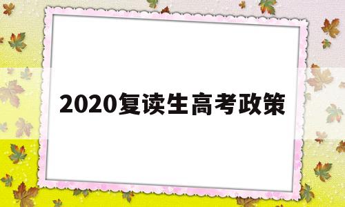 2020复读生高考政策 高考新政策出台2020年复读生发愁了