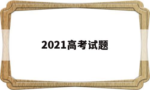 2021高考试题,2021高考试题全国卷一