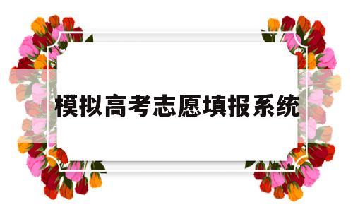 模拟高考志愿填报系统,模拟高考志愿填报系统官网陕西省