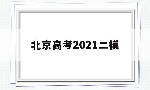 北京高考2021二模,2021北京高三数学二模