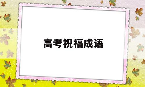 高考祝福成语 一到十的高考祝福成语