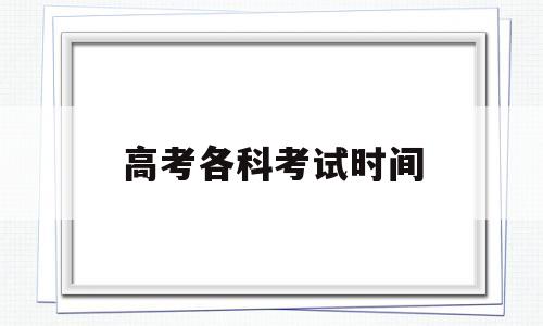 高考各科考试时间 海南省2022年高考各科考试时间