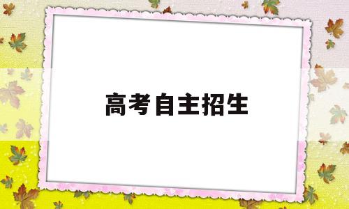 高考自主招生,高考自主招生需要什么条件