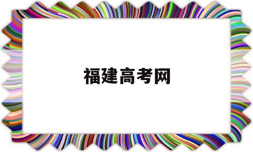 福建高考网 福建高考网上报名系统