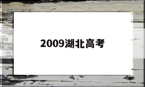 2009湖北高考,2009湖北高考作文