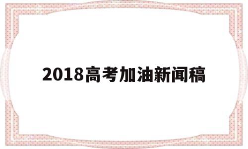 关于2018高考加油新闻稿的信息