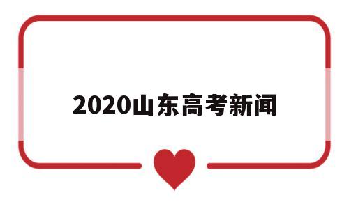 2020山东高考新闻 2020山东高考新闻发布会