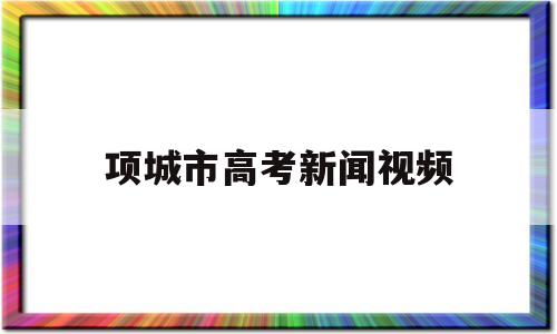 项城市高考新闻视频,项城一高高考加油视频