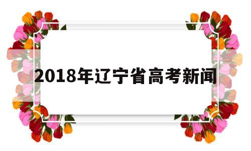 包含2018年辽宁省高考新闻的词条