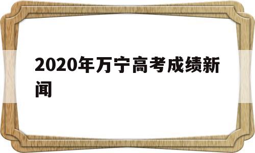 2020年万宁高考成绩新闻,万宁市第二中学高考喜报2021