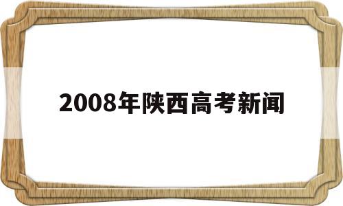 2008年陕西高考新闻,2008年陕西省高考状元