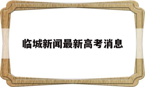 临城新闻最新高考消息 2018年临城中学高考