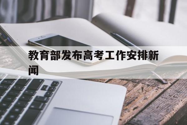 包含教育部发布高考工作安排新闻的词条