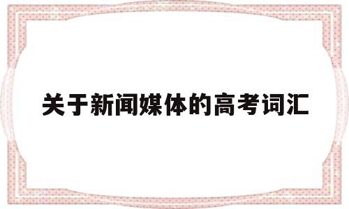 包含关于新闻媒体的高考词汇的词条