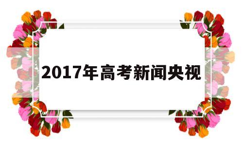 包含2017年高考新闻央视的词条