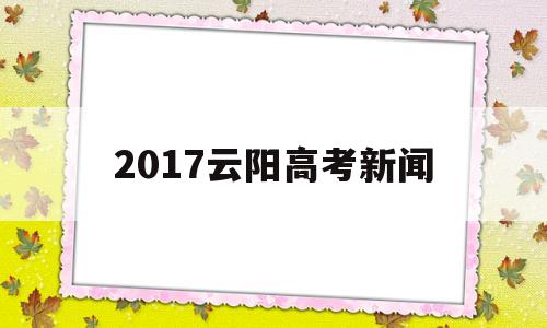 2017云阳高考新闻 2021年云阳县高考成绩