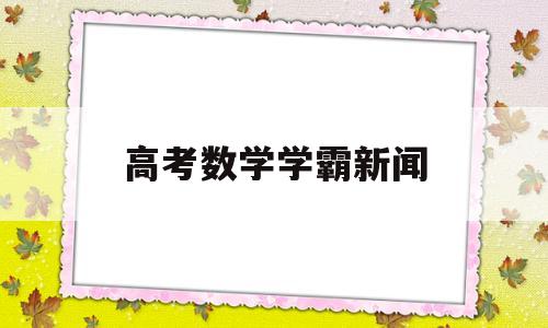 高考数学学霸新闻 高考数学笔记清华学霸