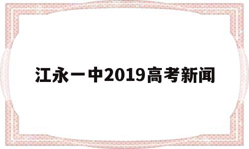 包含江永一中2019高考新闻的词条