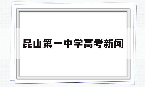 昆山第一中学高考新闻 昆山市第一中学高考喜报