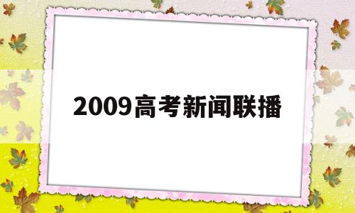 2009高考新闻联播,新闻联播2009年央视网