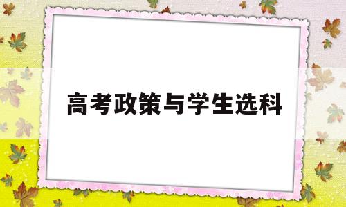 高考政策与学生选科 新高考下如何指导学生合理选科