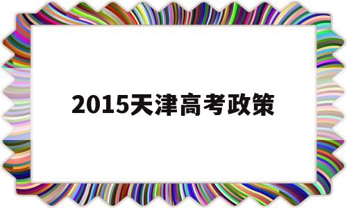 2015天津高考政策 2010年天津高考政策