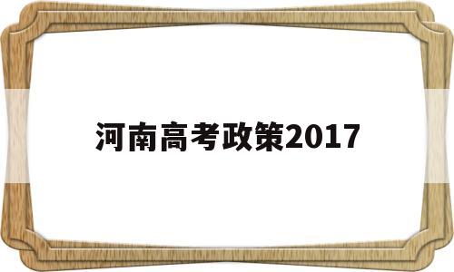 河南高考政策2017 河南高考政策改革方案2022