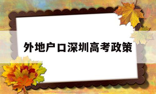 外地户口深圳高考政策,深圳市异地高考需要什么条件