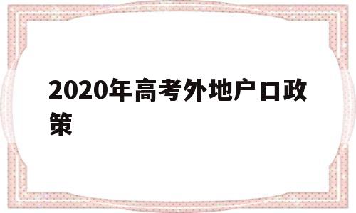 2020年高考外地户口政策 2020年外地户口孩子高考政策