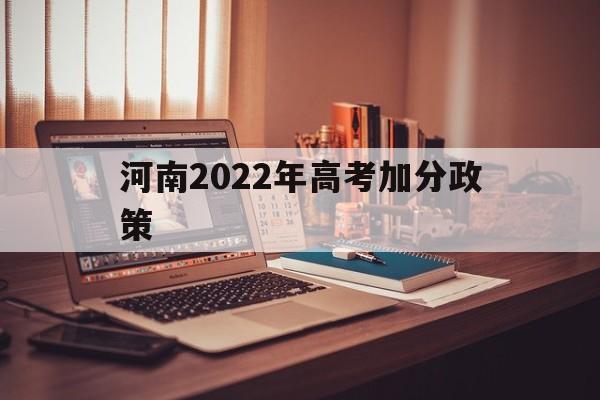 河南2022年高考加分政策,2021年新高考加分政策河南
