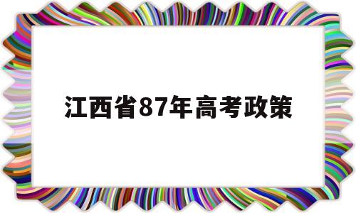 江西省87年高考政策 1987年江西省高考状元