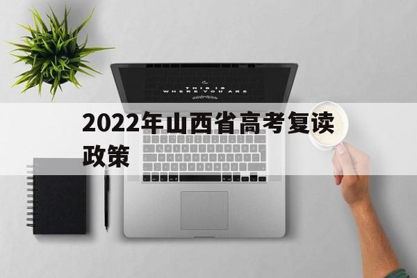 2022年山西省高考复读政策,2021年山西高考生可以复读吗