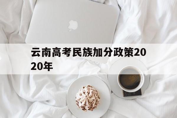 云南高考民族加分政策2020年 2020年云南高考加分政策最新改革方案