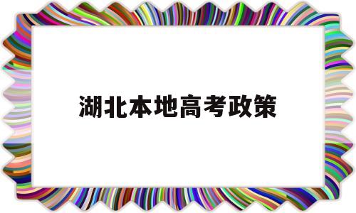 湖北本地高考政策 异地高考跟本地录取政策一样吗