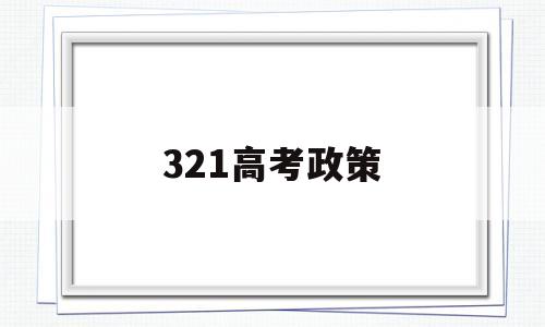 321高考政策,今年高考321能上什么大学