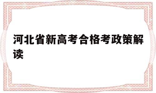 关于河北省新高考合格考政策解读的信息