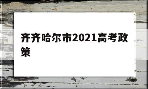 齐齐哈尔市2021高考政策 齐齐哈尔市实验中学2021高考