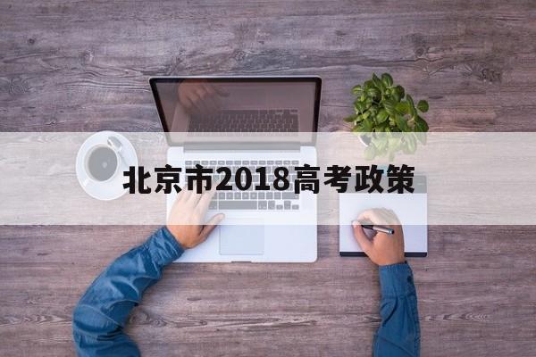 北京市2018高考政策,2020年北京市高考政策