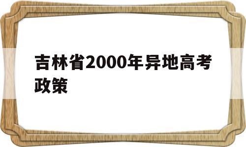 吉林省2000年异地高考政策的简单介绍