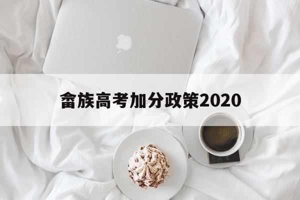 畲族高考加分政策2020 福建少数民族畲族高考可以加多少分