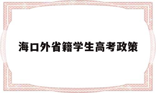 海口外省籍学生高考政策,海南外地户口孩子高考政策