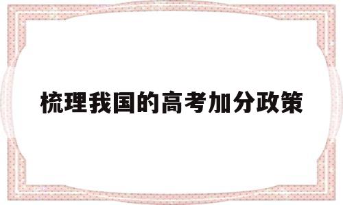 梳理我国的高考加分政策,我国的高考加分政策有哪些