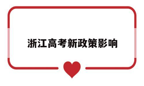 浙江高考新政策影响,浙江高考新政策出台2020年