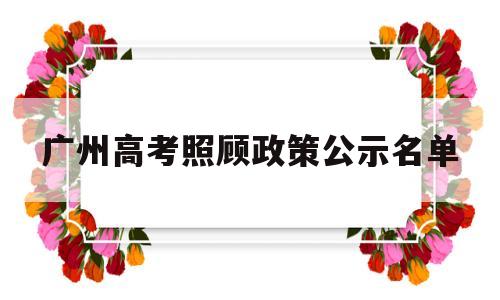 包含广州高考照顾政策公示名单的词条
