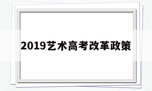 2019艺术高考改革政策 2020年艺术类高考改革最新方案