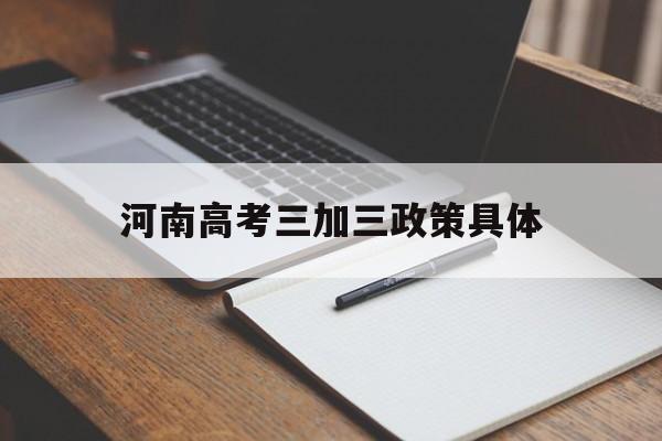 河南高考三加三政策具体,河南高考是3加3还是3加1加2